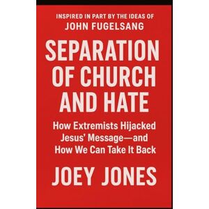 Jones, Joey Separation of Church and Hate: How Extremist Hijacked Jesus Message—and How We Can Take It Back, Inspired in part by the ideas of John Fugelsang Jones, Joey Separation of Church and Hate: How Extremist Hijacked Jesus Message—and How We Can Take It Back, Inspired in part by the ideas of John Fugelsang