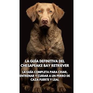 Books, Inkspire La Guía Definitiva del Chesapeake Bay Retriever: La Guía Completa para Criar, Entrenar y Cuidar a un Perro de Caza Fuerte y Leal Books, Inkspire La Guía Definitiva del Chesapeake Bay Retriever: La Guía Completa para Criar, Entrenar y Cuidar a un Perro de Caza Fuerte y Leal