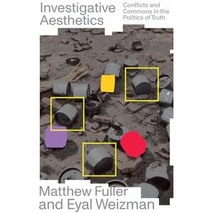Matthew Fuller Investigative Aesthetics: Conflicts and Commons in the Politics of Truth (Verso Futures) Matthew Fuller Investigative Aesthetics: Conflicts and Commons in the Politics of Truth (Verso Futures)