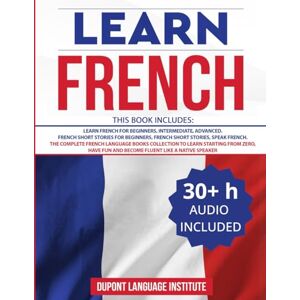 Language Institute, Dupont Learn French: 6 Books in 1: The Complete French Language Books Collection to Learn Starting from Zero, Have Fun and Become Fluent like a Native Speaker Language Institute, Dupont Learn French: 6 Books in 1: The Complete French Language Books Collection to Learn Starting from Zero, Have Fun and Become Fluent like a Native Speaker