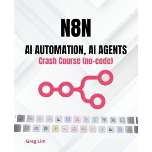 Lim, Greg n8n – AI Automation, AI Agents Crash Course (no code) Lim, Greg n8n – AI Automation, AI Agents Crash Course (no code)