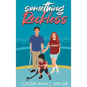 Miller, Cassie-Ann L. Something Reckless: A Small Town Single Dad Hockey Romance Miller, Cassie-Ann L. Something Reckless: A Small Town Single Dad Hockey Romance