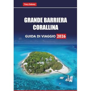 Dabney, Tracy GRANDE BARRIERA CORALLINA Guida di viaggio 2026: Esplora le barriere coralline, le avventure di snorkeling, i punti di immersione, la fauna selvatica e gli eco-tour in Australia Dabney, Tracy GRANDE BARRIERA CORALLINA Guida di viaggio 2026: Esplora le barriere coralline, le avventure di snorkeling, i punti di immersione, la fauna selvatica e gli eco-tour in Australia
