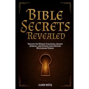 Rhys, Elian Bible Secrets Revealed: Unlock the Hidden Teachings, Sacred Symbols, and Divine Codes Behind Mysterious Verses Rhys, Elian Bible Secrets Revealed: Unlock the Hidden Teachings, Sacred Symbols, and Divine Codes Behind Mysterious Verses