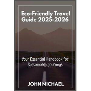 Michael, John Eco-Friendly Travel Guide 2025-2026: Your Essential Handbook for Sustainable Journeys Michael, John Eco-Friendly Travel Guide 2025-2026: Your Essential Handbook for Sustainable Journeys