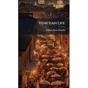 Howells, William Dean Venetian Life Howells, William Dean Venetian Life