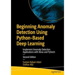 Adari, Suman Kalyan Beginning Anomaly Detection Using Python-Based Deep Learning: Implement Anomaly Detection Applications with Keras and PyTorch Adari, Suman Kalyan Beginning Anomaly Detection Using Python-Based Deep Learning: Implement Anomaly Detection Applications with Keras and PyTorch