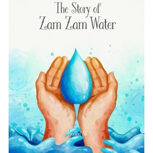 Ali, Madiha The Story of Zam Zam Water: Islamic Story Book for Muslim Kids (Ages 5-8) Ali, Madiha The Story of Zam Zam Water: Islamic Story Book for Muslim Kids (Ages 5-8)