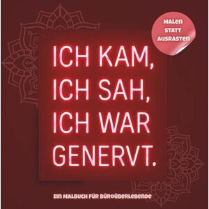 Publishing, Premium Nonsense Ich kam, ich sah, ich war genervt. Das witzigste Anti-Stress-Malbuch für Büroüberlebende – mit Mandalas, Sarkasmus & passiv-aggressiven Sprüchen zum Ausmalen Publishing, Premium Nonsense Ich kam, ich sah, ich war genervt. Das witzigste Anti-Stress-Malbuch für Büroüberlebende – mit Mandalas, Sarkasmus & passiv-aggressiven Sprüchen zum Ausmalen