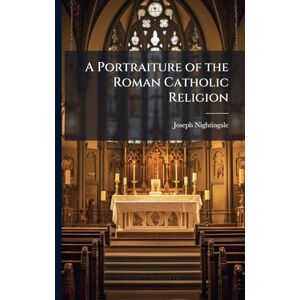 Nightingale, Joseph A Portraiture of the Roman Catholic Religion Nightingale, Joseph A Portraiture of the Roman Catholic Religion
