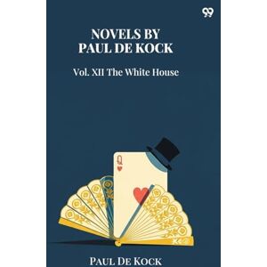 Kock, Paul De Novels Of Paul De KockVol. XII The White House (Edition1) Kock, Paul De Novels Of Paul De KockVol. XII The White House (Edition1)