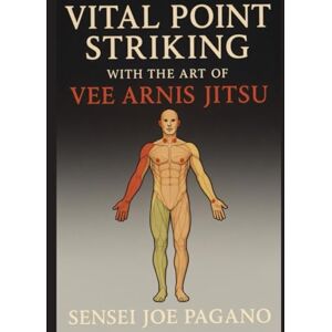 PAGANO, JOSEPH Using Vital Point Striking with Concepts of Vee Arnis Jitsu to Maximize Self-Defense Efficiency, 2nd Edition PAGANO, JOSEPH Using Vital Point Striking with Concepts of Vee Arnis Jitsu to Maximize Self-Defense Efficiency, 2nd Edition