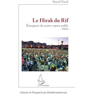 Touali, Hamid Le Hirak du Rif: Émergence du contre-espace public rifain (Histoire Et Perspectives Méditerranéennes) Touali, Hamid Le Hirak du Rif: Émergence du contre-espace public rifain (Histoire Et Perspectives Méditerranéennes)