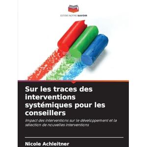 Achleitner, Nicole Sur les traces des interventions systémiques pour les conseillers: Impact des interventions sur le développement et la sélection de nouvelles interventions Achleitner, Nicole Sur les traces des interventions systémiques pour les conseillers: Impact des interventions sur le développement et la sélection de nouvelles interventions