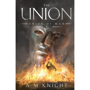 Knight, A.M. The Union: Union of Man Book 5 Knight, A.M. The Union: Union of Man Book 5