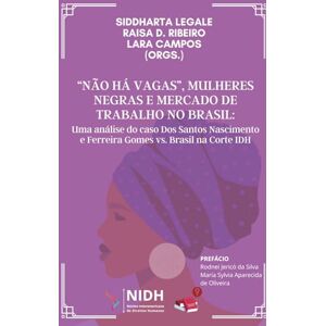Legale, Siddharta “NÃO HÁ VAGAS”, MULHERES NEGRAS E MERCADO DE TRABALHO NO BRASIL: Uma análise do caso Neusa dos Santos Nascimento e Gisele Ferreira Gomes vs. Brasil na Corte IDH Legale, Siddharta “NÃO HÁ VAGAS”, MULHERES NEGRAS E MERCADO DE TRABALHO NO BRASIL: Uma análise do caso Neusa dos Santos Nascimento e Gisele Ferreira Gomes vs. Brasil na Corte IDH