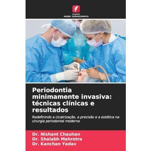 Chauhan, Dr Nishant Periodontia minimamente invasiva: técnicas clínicas e resultados Chauhan, Dr Nishant Periodontia minimamente invasiva: técnicas clínicas e resultados