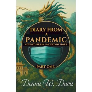 Davis, Dennis W Diary From A Pandemic: Adventures in Uncertain Times Part One (The Constant Epicurean Series) Davis, Dennis W Diary From A Pandemic: Adventures in Uncertain Times Part One (The Constant Epicurean Series)