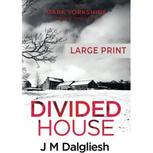 Dalgliesh, J M Divided House: A Dark Yorkshire Crime Thriller (Large Print): 1 Dalgliesh, J M Divided House: A Dark Yorkshire Crime Thriller (Large Print): 1