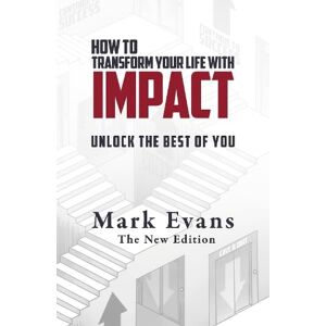 Evans, Mark How To Transform Your Life With Impact: Unlock the Best of You: 1 (Conversations with Impact) Evans, Mark How To Transform Your Life With Impact: Unlock the Best of You: 1 (Conversations with Impact)