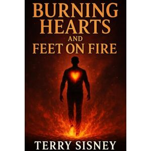Sisney, Terry W BURNING HEARTS AND FEET ON FIRE Sisney, Terry W BURNING HEARTS AND FEET ON FIRE