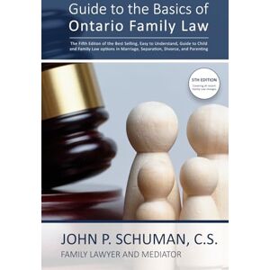Schuman C.S., John P. Guide to the Basics of Ontario Family Law: An Easy-To-Understand Guide to Separation, Divorce, Child and Family Law Issues, the Family Court Process and the Alternatives to Court Schuman C.S., John P. Guide to the Basics of Ontario Family Law: An Easy-To-Understand Guide to Separation, Divorce, Child and Family Law Issues, the Family Court Process and the Alternatives to Court