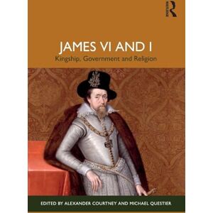 James VI and I: Kingship, Government and Religion James VI and I: Kingship, Government and Religion