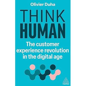 Duha, Olivier Think Human: The Customer Experience Revolution in the Digital Age Duha, Olivier Think Human: The Customer Experience Revolution in the Digital Age