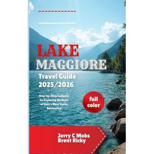 Mobs, Jerry C LAKE MAGGIORE TRAVEL GUIDE 2025/2026(full color): Step-by-Step Guidance for Exploring the Heart of Italy’s Most Scenic Destination Mobs, Jerry C LAKE MAGGIORE TRAVEL GUIDE 2025/2026(full color): Step-by-Step Guidance for Exploring the Heart of Italy’s Most Scenic Destination