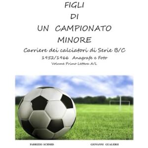 Schmid, Fabrizio Figli di un campionato minore (b/n): Mai in serie A Schmid, Fabrizio Figli di un campionato minore (b/n): Mai in serie A