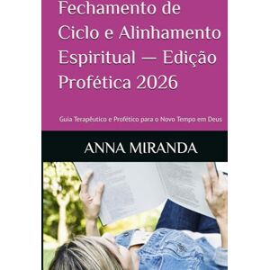MIRANDA, Miss ANNA Fechamento de Ciclo e Alinhamento Espiritual — Edição Profética 2026: Guia Terapêutico e Profético para o Novo Tempo em Deus (“Ciclos Proféticos e Alinhamento Espiritual”) MIRANDA, Miss ANNA Fechamento de Ciclo e Alinhamento Espiritual — Edição Profética 2026: Guia Terapêutico e Profético para o Novo Tempo em Deus (“Ciclos Proféticos e Alinhamento Espiritual”)