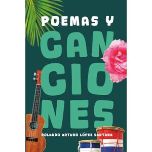 López Santana, Rolando Arturo Poemas y Canciones López Santana, Rolando Arturo Poemas y Canciones