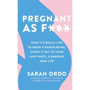 Ordo, Sarah Pregnant as F***: What It’s Really Like To Grow A Human Being, Shoot It Out Of Your Lady Parts, & Embrace Mom Life Ordo, Sarah Pregnant as F***: What It’s Really Like To Grow A Human Being, Shoot It Out Of Your Lady Parts, & Embrace Mom Life
