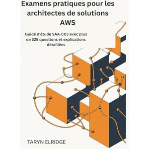 Elridge, Taryn Übungsprüfungen für AWS Solutions Architect Associate: SAA-C03-Studienhandbuch mit über 325 Fragen und ausführlichen Erklärungen Elridge, Taryn Übungsprüfungen für AWS Solutions Architect Associate: SAA-C03-Studienhandbuch mit über 325 Fragen und ausführlichen Erklärungen