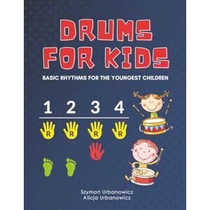 Urbanowicz, Szymon Drums for Kids Basic Rhythms for the Youngest Children: Learning to Play without Notes! The Easiest Drum Book Ever * A Beginner's Book with ... for Preschoolers and Early School Girls Boys Urbanowicz, Szymon Drums for Kids Basic Rhythms for the Youngest Children: Learning to Play without Notes! The Easiest Drum Book Ever * A Beginner's Book with ... for Preschoolers and Early School Girls Boys
