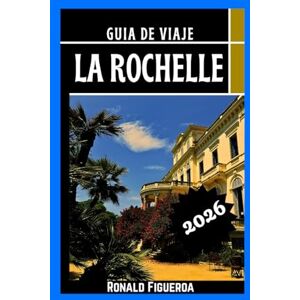 Figueroa, Ronald LA ROCHELLE GUÍA DE VIAJE 2026 Figueroa, Ronald LA ROCHELLE GUÍA DE VIAJE 2026