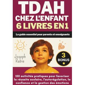 Rabie, Joseph TDAH CHEZ L'ENFANT : 6 LIVRES EN 1: Le Guide Essentiel Pour Parents Et Enseignants. 150 Activités Pratiques Pour Favoriser La Réussite Scolaire, ... La Confiance Et La Gestion Des Émotions Rabie, Joseph TDAH CHEZ L'ENFANT : 6 LIVRES EN 1: Le Guide Essentiel Pour Parents Et Enseignants. 150 Activités Pratiques Pour Favoriser La Réussite Scolaire, ... La Confiance Et La Gestion Des Émotions