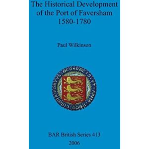 Wilkinson, Paul The Historical Development of the Port of Faversham 1580-1780: 413 (British Archaeological Reports British Series) Wilkinson, Paul The Historical Development of the Port of Faversham 1580-1780: 413 (British Archaeological Reports British Series)