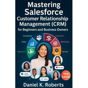 Roberts Mastering Salesforce Customer Relationship Management (CRM) for Beginners and Business Owners: A Step-by-Step Process to Understand and Apply Business Management Tools (MULTI-MEDIA) Roberts Mastering Salesforce Customer Relationship Management (CRM) for Beginners and Business Owners: A Step-by-Step Process to Understand and Apply Business Management Tools (MULTI-MEDIA)