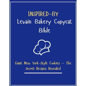 Rivers, Amelia B. INSPIRED-BY Levain Bakery Copycat Bible: Giant New York-Style Cookies — The Secret Recipes Revealed Rivers, Amelia B. INSPIRED-BY Levain Bakery Copycat Bible: Giant New York-Style Cookies — The Secret Recipes Revealed