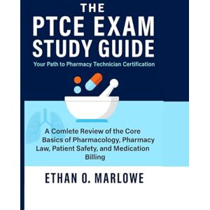 MARLOWE, ETHAN . O . THE PTCE EXAM STUDY GUIDE: Your Path to Pharmacy Technician Certification: A Complete Review of the Core Basics of Pharmacology, Pharmacy Law, Patient ... To Certification : Exam Study Guide Series) MARLOWE, ETHAN . O . THE PTCE EXAM STUDY GUIDE: Your Path to Pharmacy Technician Certification: A Complete Review of the Core Basics of Pharmacology, Pharmacy Law, Patient ... To Certification : Exam Study Guide Series)