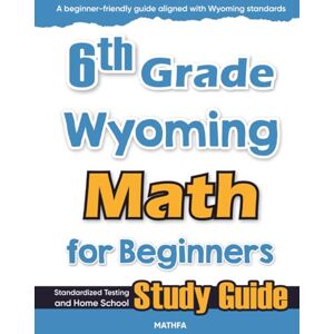 Eslamian, Hamid 6th Grade Wyoming Math for Beginners: Standardized Testing and Home School Study Guide Eslamian, Hamid 6th Grade Wyoming Math for Beginners: Standardized Testing and Home School Study Guide