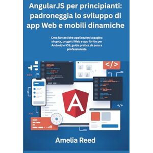 Reed, Amelia AngularJS per principianti: padroneggia lo sviluppo di app Web e mobili dinamiche: Crea fantastiche applicazioni a pagina singola, progetti Web e app ... e iOS: guida pratica da zero a professionista Reed, Amelia AngularJS per principianti: padroneggia lo sviluppo di app Web e mobili dinamiche: Crea fantastiche applicazioni a pagina singola, progetti Web e app ... e iOS: guida pratica da zero a professionista
