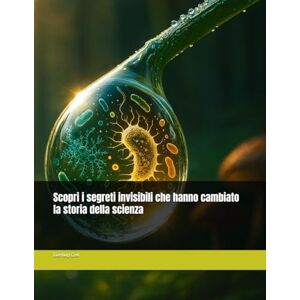 Cioli, Gianluigi Scopri i segreti invisibili che hanno cambiato la storia della scienza Cioli, Gianluigi Scopri i segreti invisibili che hanno cambiato la storia della scienza