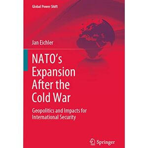 Eichler, Jan NATO’s Expansion After the Cold War: Geopolitics and Impacts for International Security (Global Power Shift) Eichler, Jan NATO’s Expansion After the Cold War: Geopolitics and Impacts for International Security (Global Power Shift)