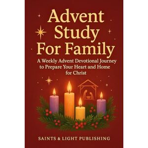 Publishing, SaintsLight Advent Study For Family: A Weekly Advent Devotional Journey to Prepare Your Heart and Home for Christ Publishing, SaintsLight Advent Study For Family: A Weekly Advent Devotional Journey to Prepare Your Heart and Home for Christ