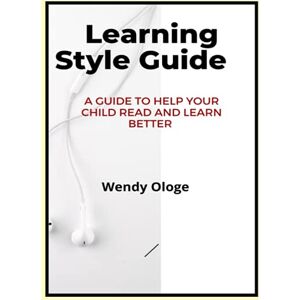 Ologe, Wendy Learning Style Guide: A Guide To Help Your Child Read And Learn Better Ologe, Wendy Learning Style Guide: A Guide To Help Your Child Read And Learn Better
