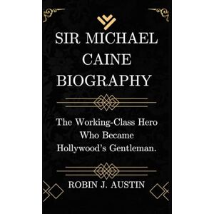 Austin, ROBIN J. SIR MICHAEL CAINE BIOGRAPHY: The Working-Class Hero Who Became Hollywood’s Gentleman. Austin, ROBIN J. SIR MICHAEL CAINE BIOGRAPHY: The Working-Class Hero Who Became Hollywood’s Gentleman.