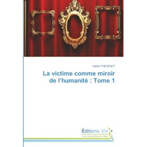 THEVENOT, Valérie La victime comme miroir de l’humanité : Tome 1 THEVENOT, Valérie La victime comme miroir de l’humanité : Tome 1