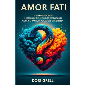 Grelli, Dori Amor Fati: Il Manuale delle Svolte Improbabili: Consigli Random per Amore e Esistenza (Il Mosaico dell'Anima Rivelata) Grelli, Dori Amor Fati: Il Manuale delle Svolte Improbabili: Consigli Random per Amore e Esistenza (Il Mosaico dell'Anima Rivelata)